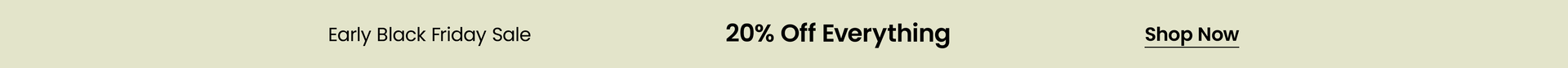 20% Off Everything with code EARLYBF20