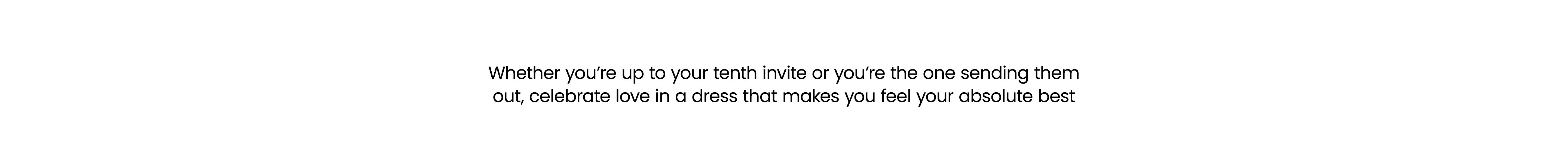 Whether you're up to your tenth invite or you're the one sending them out, celebrate love in a dress that makes you feel your absolute best