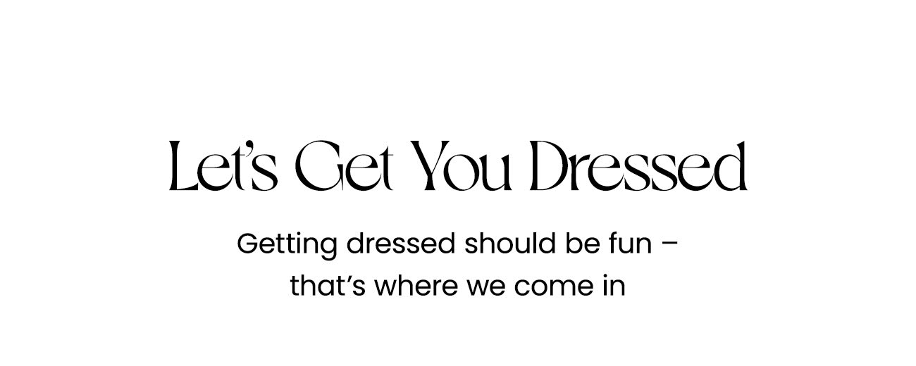 Lets Get You Dressed