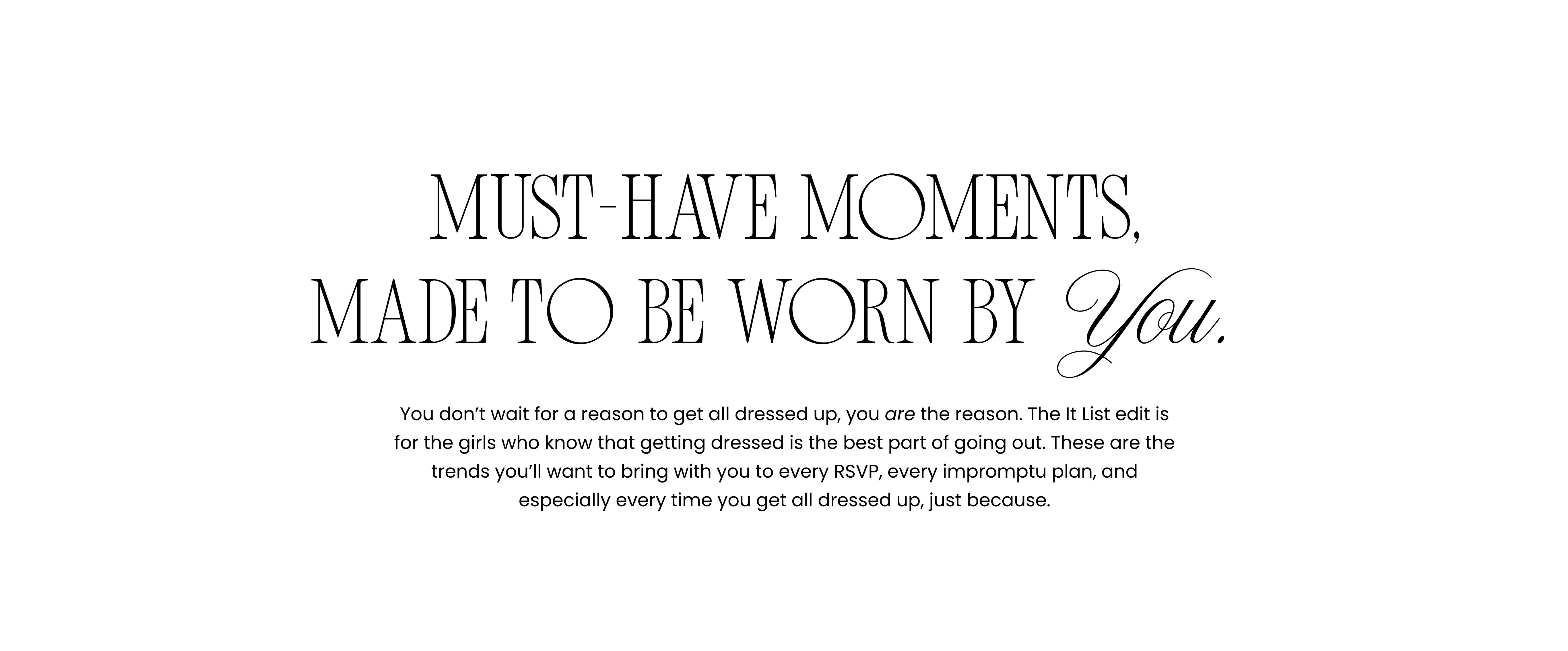 Must-have moments made to be worn by you