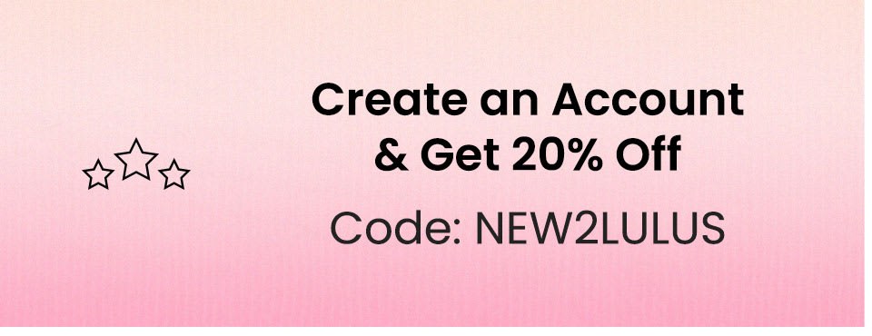 Create an Account & Get 20% Off | Code: NEW2LULUS