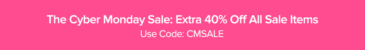 The Cyber Monday Sale: Take an Extra 40% Off All Sale Items | Earn a $10 Reward for Every $150 You Spend