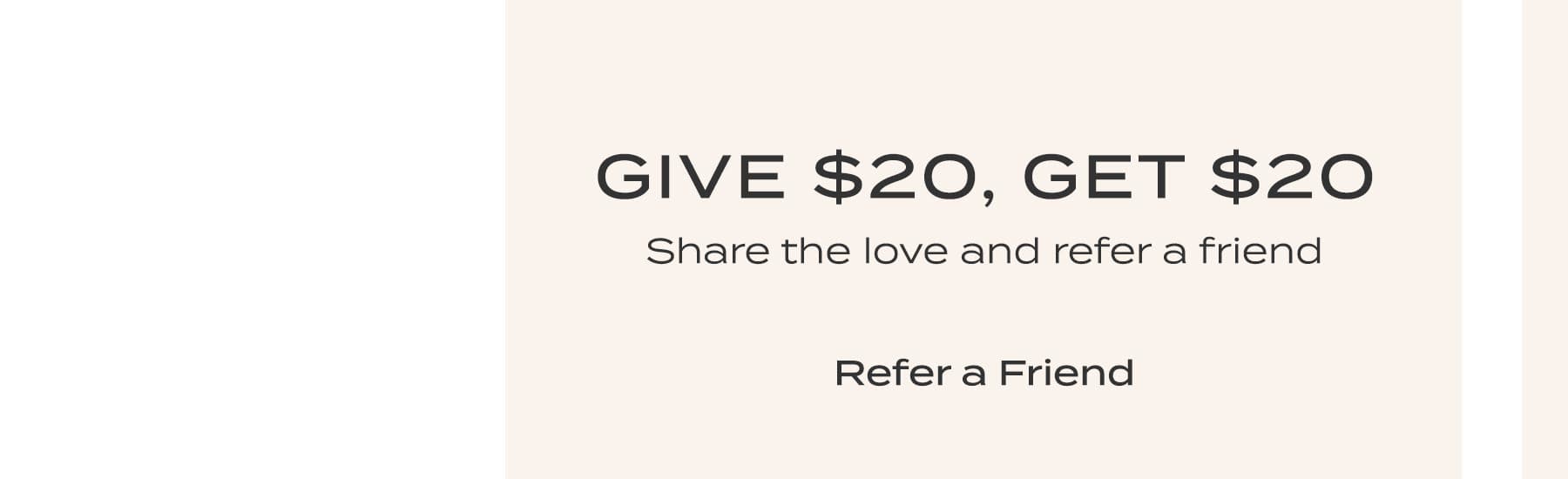 Refer a Friend and Give $20, Get $20