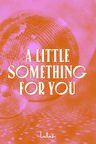 A Little Something For You